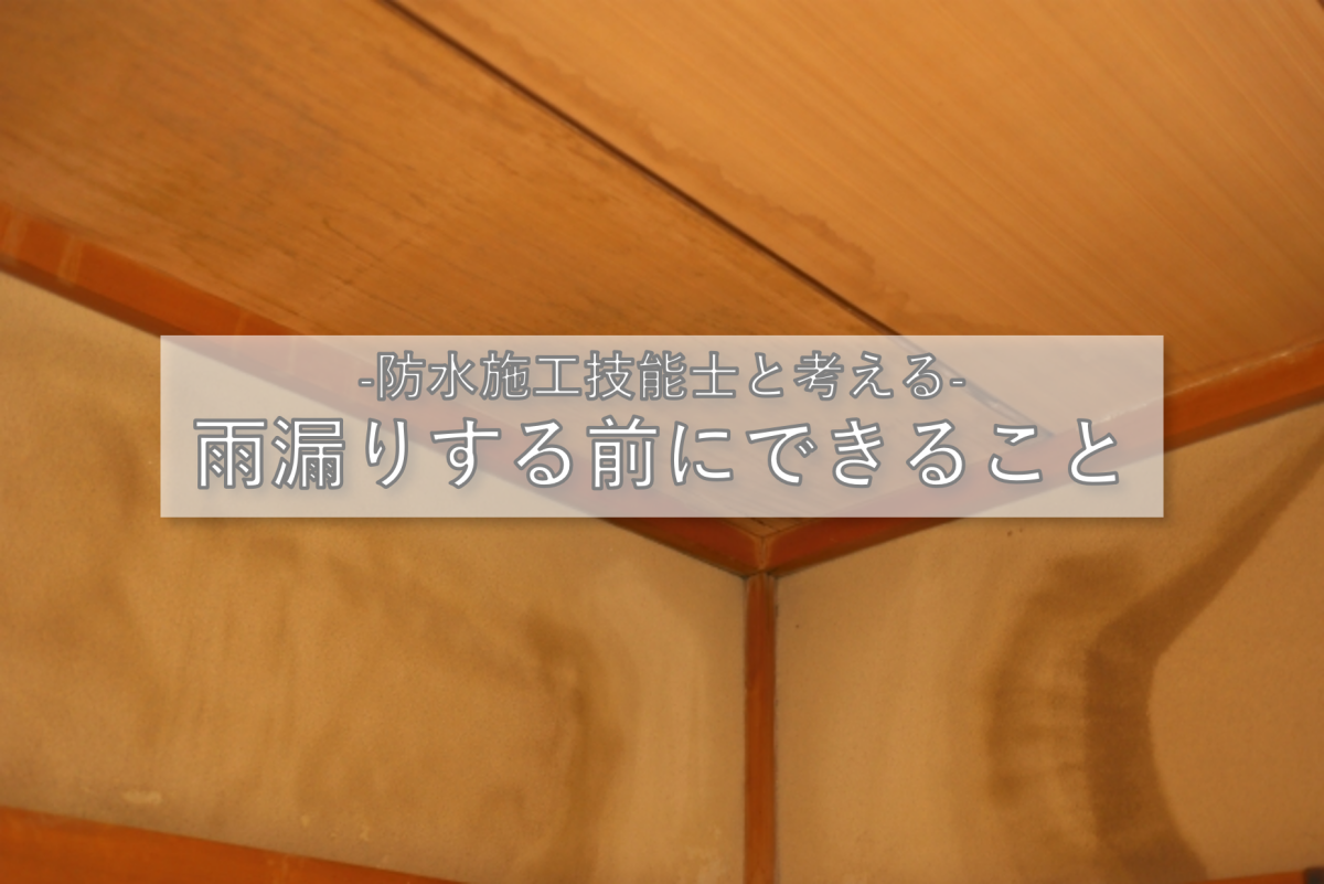 防水施工技能士と考える　雨漏りする前にできること